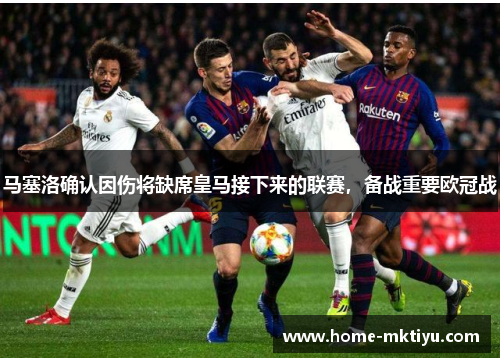 马塞洛确认因伤将缺席皇马接下来的联赛，备战重要欧冠战