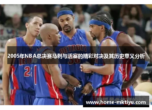 2005年NBA总决赛马刺与活塞的精彩对决及其历史意义分析