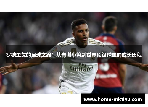 罗德里戈的足球之路：从青训小将到世界顶级球星的成长历程